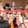 Best Ways to Celebrate Birthday in Dubai