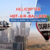 Helicopter Vs Hot Air Balloon: Which is Better for Exploring Dubai