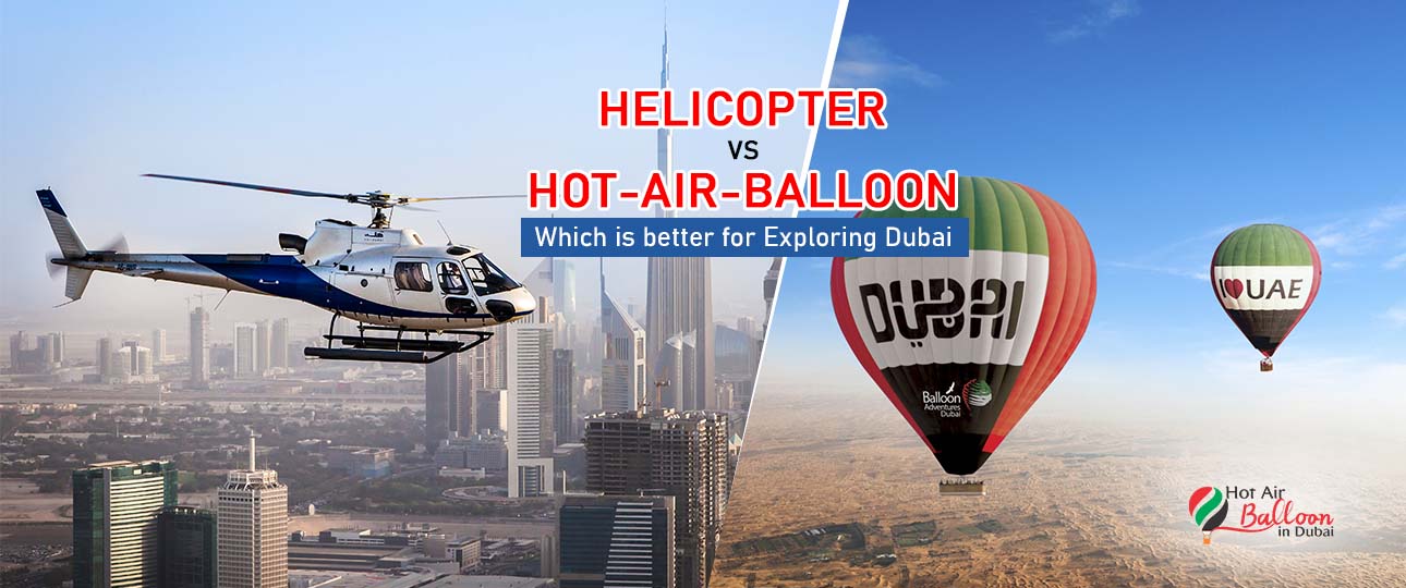 Helicopter Vs Hot Air Balloon: Which is Better for Exploring Dubai