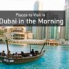 Places to Visit in Dubai in the Morning