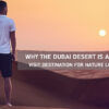 Why the Dubai Desert is a Must-Visit Destination for Nature Lovers