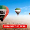 Experiences to Enjoy in Dubai in April